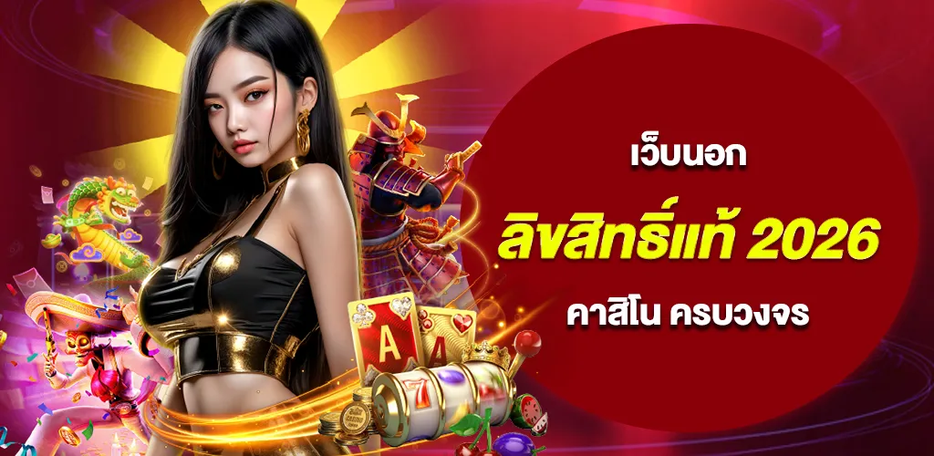 เว็บนอก ลิขสิทธิ์แท้ 2026 คาสิโน ครบวงจร บาคาร่า สล็อต แทงบอล